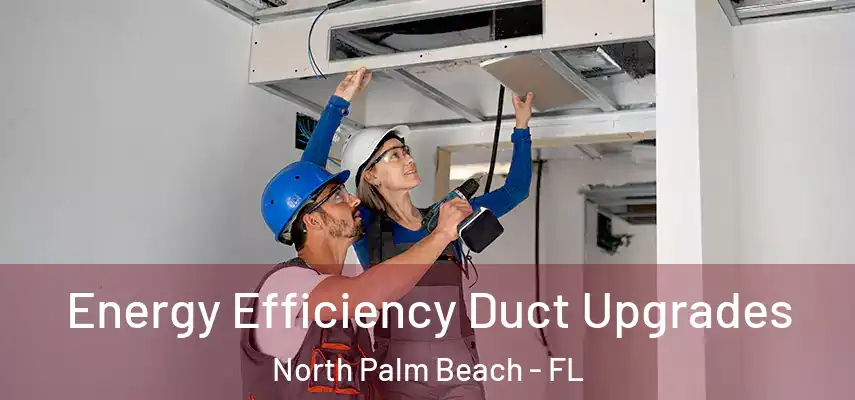  Energy Efficiency Duct Upgrades North Palm Beach - FL